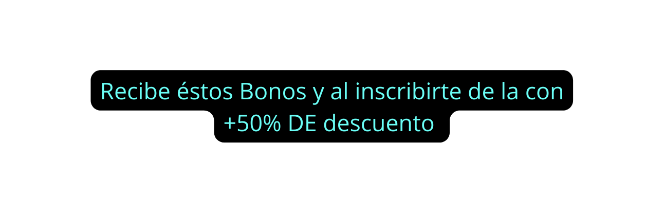 Recibe éstos Bonos y al inscribirte de la con 50 DE descuento